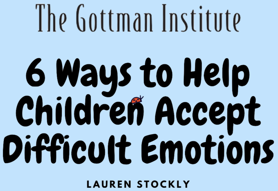 6 WAYS TO HELP CHILDREN ACCEPT DIFFICULT EMOTIONS